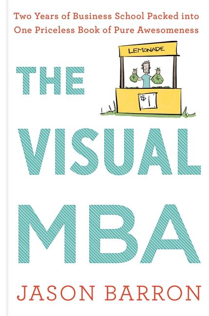 The Visual Mba: Two Years of Business School Packed into One Priceless Book of Pure Awesomeness