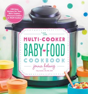 The Multi-Cooker Baby Food Cookbook: 100 Easy Recipes for Your Slow Cooker, Pressure Cooker, or Multi-Cooker