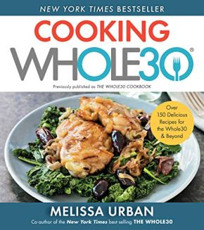 Cooking Whole30: Over 150 Delicious Recipes for the Whole30 & Beyond *Very Good*