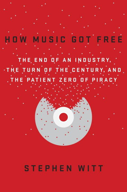 How Music Got Free: The End of an Industry, the Turn of the Century, and the Patient Zero of Piracy *Very Good*