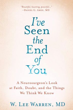 I've Seen the End of You: A Neurosurgeon's Look at Faith, Doubt, and the Things We Think We Know *Very Good*