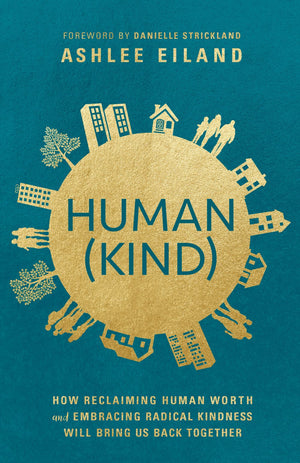 Human(Kind): How Reclaiming Human Worth and Embracing Radical Kindness Will Bring Us Back Together