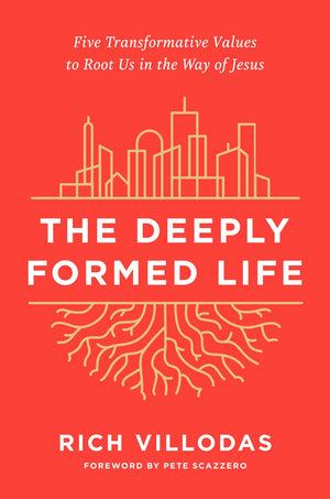 The Deeply Formed Life: Five Transformative Values to Root Us in the Way of Jesus