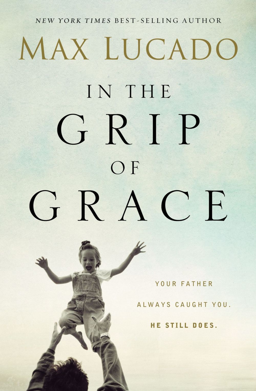 In the Grip of Grace: Your Father Always Caught You. He Still Does *Very Good*