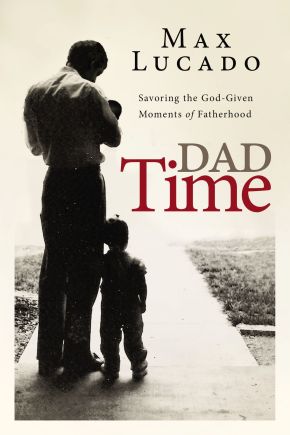 Dad Time: Savoring the God-Given Moments of Fatherhood *Very Good*