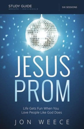 Jesus Prom Study Guide with DVD: Life Gets Fun When You Love People Like God Does