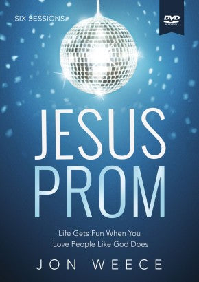 Jesus Prom : A DVD Study: Life Gets Fun When You Love People Like God Does