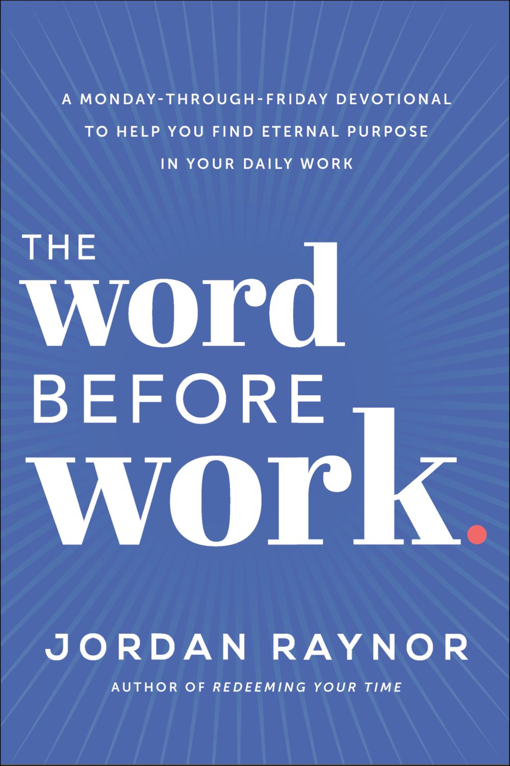 The Word Before Work: A Monday-Through-Friday Devotional to Help You Find Eternal Purpose in Your Daily Work *Very Good*
