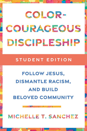 Color-Courageous Discipleship Student Edition: Follow Jesus, Dismantle Racism, and Build Beloved Community