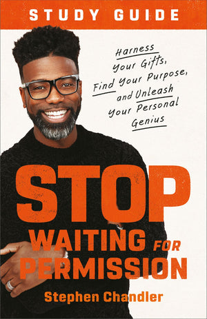 Stop Waiting for Permission Study Guide: Harness Your Gifts, Find Your Purpose, and Unleash Your Personal Genius