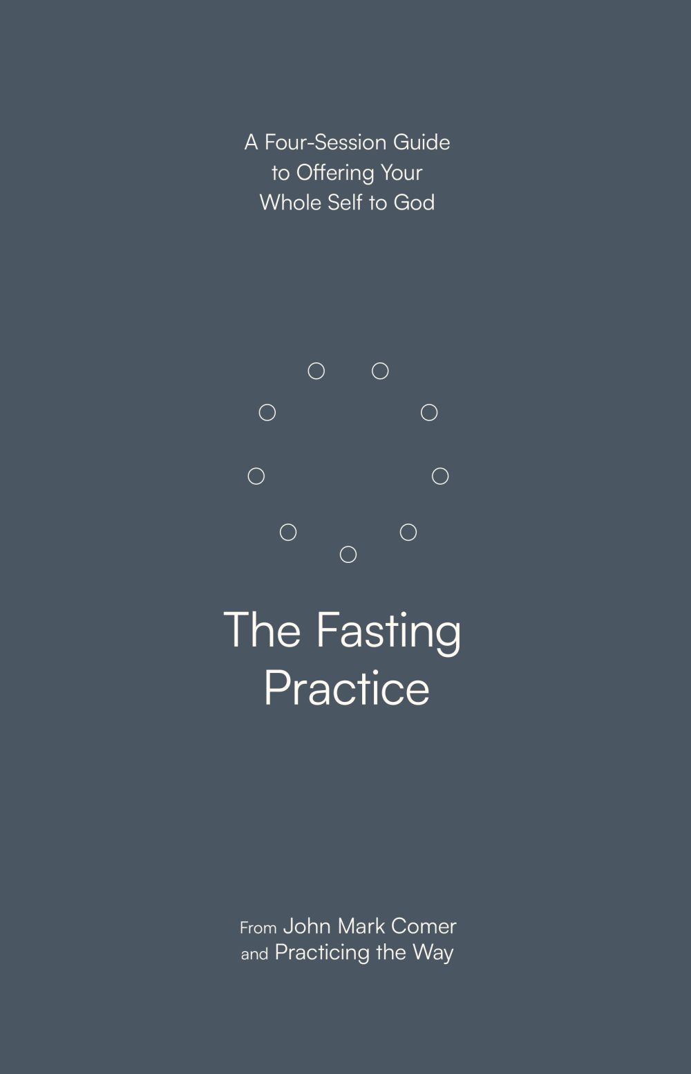 The Fasting Practice: A Four-Session Guide to Offering Your Whole Self to God
