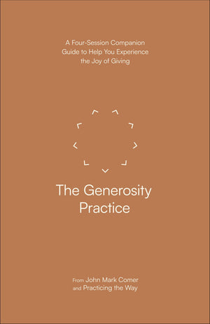 The Generosity Practice: A Four-Session Companion Guide to Help You Experience the Joy of Giving