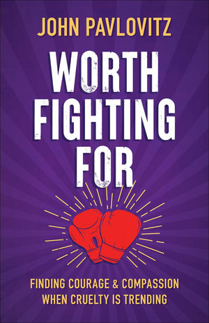 Worth Fighting For: Finding Courage and Compassion When Cruelty is Trending