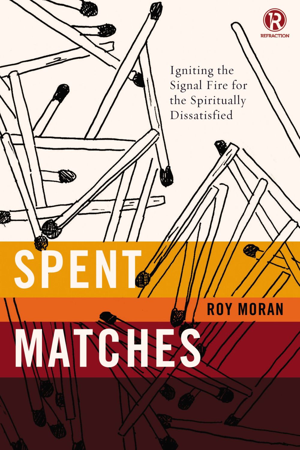 Spent Matches: Igniting the Signal Fire for the Spiritually Dissatisfied (Refraction) *Very Good*