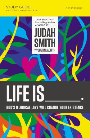 Life Is _____ Study Guide: God's Illogical Love Will Change Your Existence