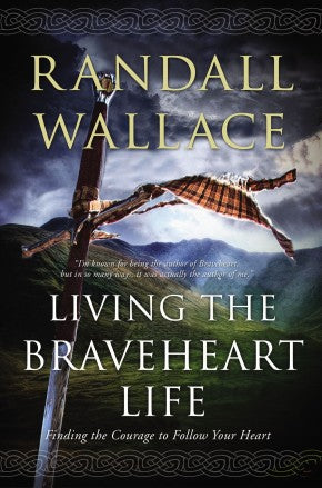 Living the Braveheart Life: Finding the Courage to Follow Your Heart *Very Good*
