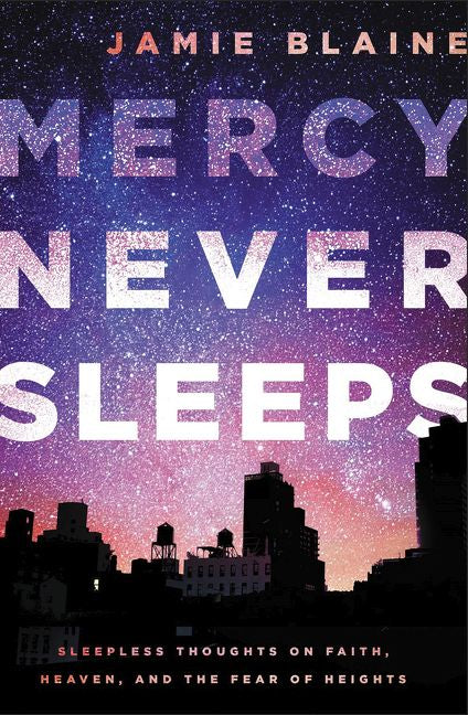 Mercy Never Sleeps: Sleepless Thoughts on Faith, Heaven, and the Fear of Heights