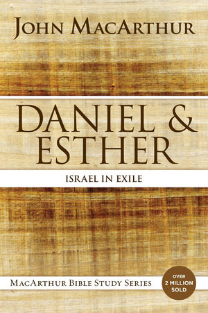 Daniel and Esther: Israel in Exile (MacArthur Bible Studies)