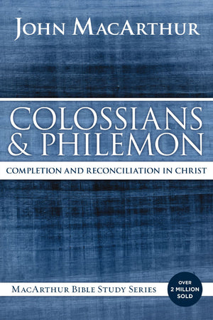 Colossians and Philemon: Completion and Reconciliation in Christ (MacArthur Bible Studies)