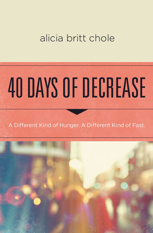 40 Days of Decrease: A Different Kind of Hunger. A Different Kind of Fast. *Acceptable*