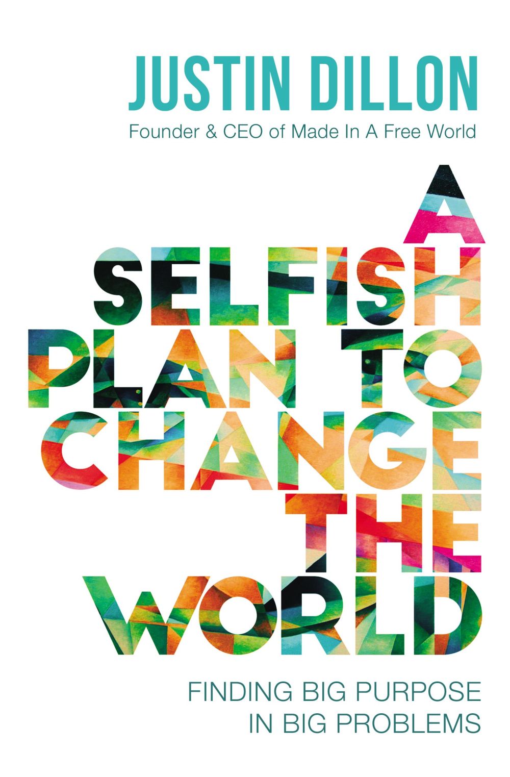 A Selfish Plan to Change the World: Finding Big Purpose in Big Problems