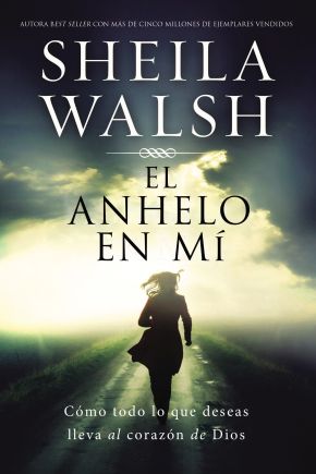 El anhelo en mi: Como todo lo que deseas lleva al corazon de Dios (Spanish Edition)