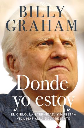 Donde yo estoy: El cielo, la eternidad, y nuestra vida mas alla del presente (Spanish Edition)