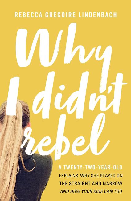 Why I Didn't Rebel: A Twenty-Two-Year-Old Explains Why She Stayed on the Straight and Narrow-and How Your Kids Can Too *Very Good*