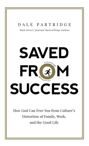 Saved from Success: How God Can Free You from Culture's Distortion of Family, Work, and the Good Life *Very Good*