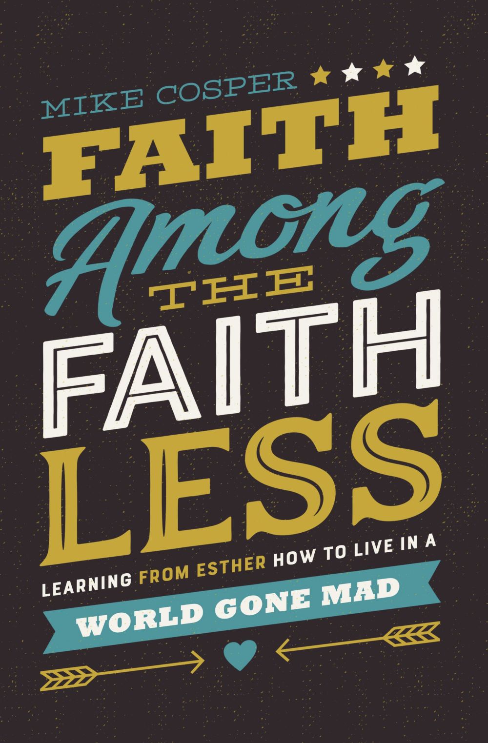 Faith Among the Faithless: Learning from Esther How to Live in a World Gone Mad