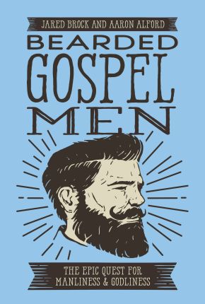 Bearded Gospel Men: The Epic Quest for Manliness and Godliness *Very Good*