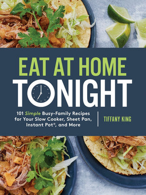 Eat at Home Tonight: 101 Simple Busy-Family Recipes for Your Slow Cooker, Sheet Pan, Instant Pot, and More: A Cookbook *Very Good*