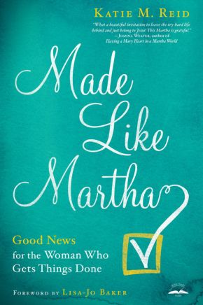 Made Like Martha: Good News for the Woman Who Gets Things Done *Very Good*