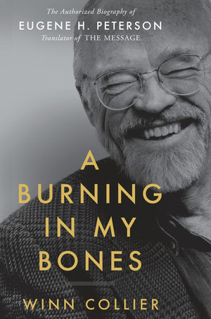 A Burning in My Bones: The Authorized Biography of Eugene H. Peterson, Translator of The Message *Very Good*