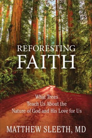 Reforesting Faith: What Trees Teach Us About the Nature of God and His Love for Us *Very Good*