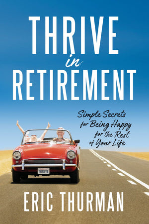 Thrive in Retirement: Simple Secrets for Being Happy for the Rest of Your Life *Very Good*