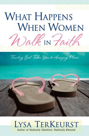 What Happens When Women Walk in Faith: Trusting God Takes You to Amazing Places