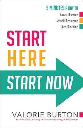 Start Here, Start Now: 5 Minutes a Day to *Love Better *Work Smarter *Live Bolder *Very Good*