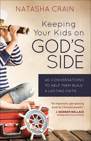 Keeping Your Kids on God's Side: 40 Conversations to Help Them Build a Lasting Faith