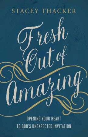 Fresh Out of Amazing: Opening Your Heart to God's Unexpected Invitation