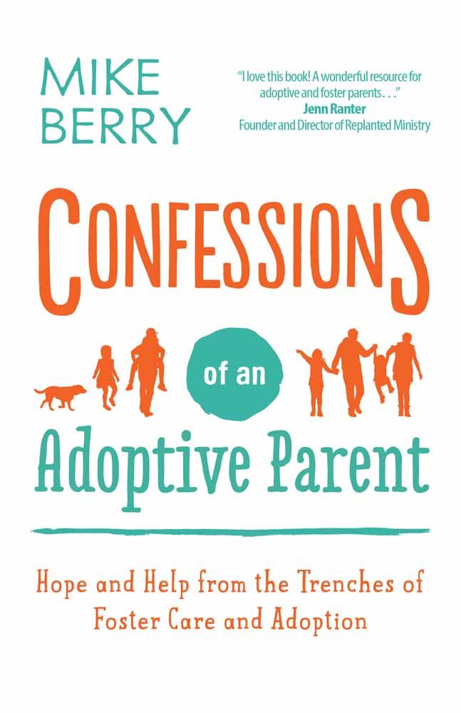 Confessions of an Adoptive Parent: Hope and Help from the Trenches of Foster Care and Adoption