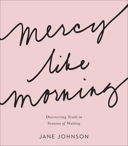 Mercy like Morning: Discovering Truth in Seasons of Waiting