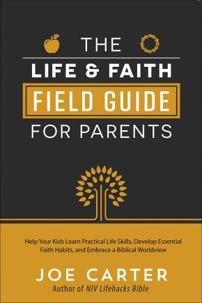 The Life and Faith Field Guide for Parents: Help Your Kids Learn Practical Life Skills, Develop Essential Faith Habits, and Embrace a Biblical Worldview *Very Good*