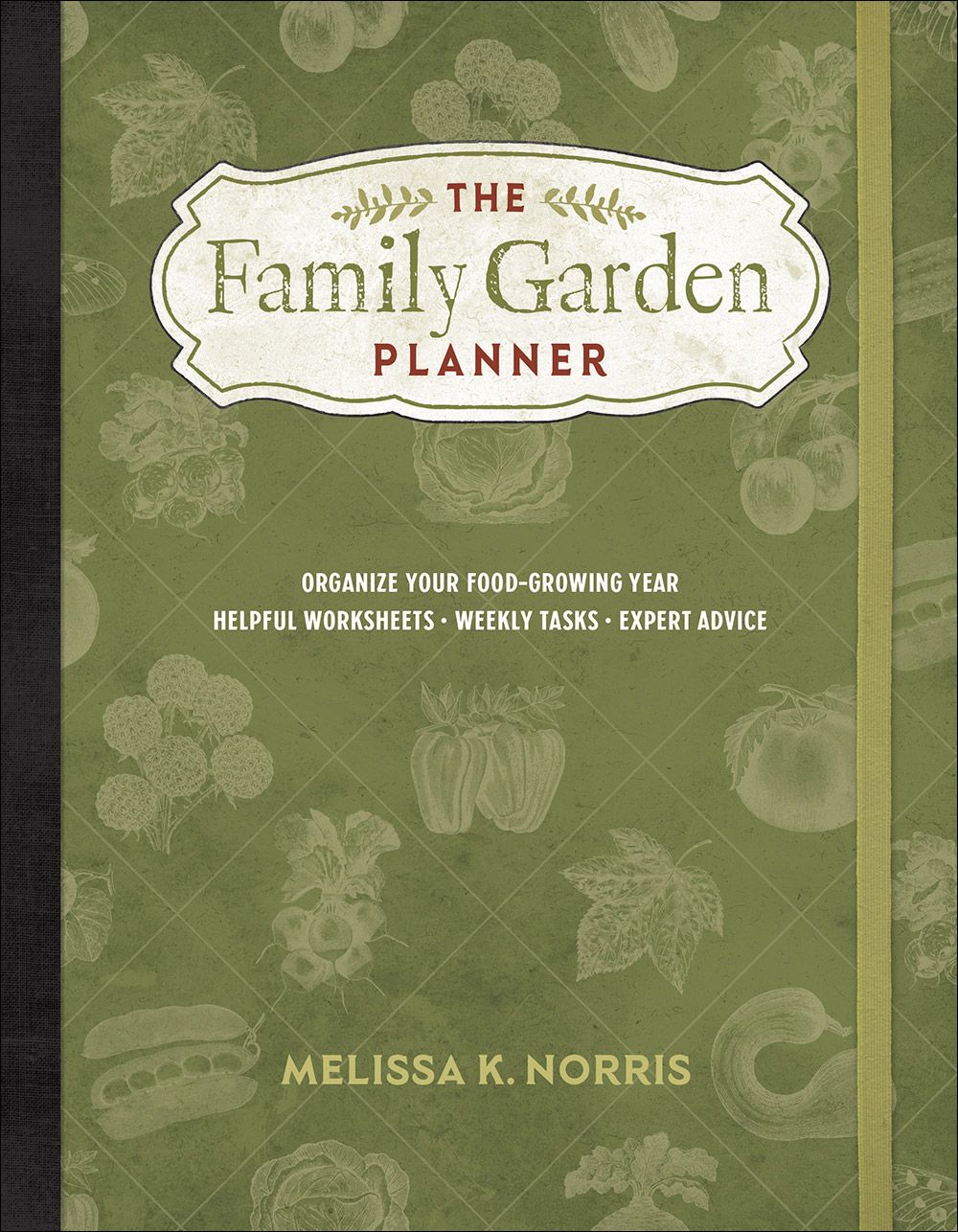 The Family Garden Planner: Organize Your Food-Growing Year •Helpful Worksheets •Weekly Tasks •Expert Advice *Very Good*