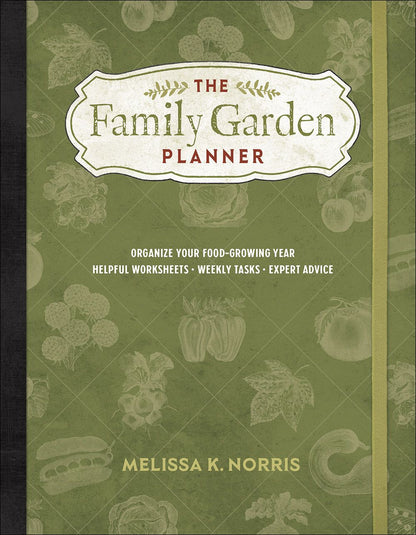 The Family Garden Planner: Organize Your Food-Growing Year •Helpful Worksheets •Weekly Tasks •Expert Advice *Very Good*
