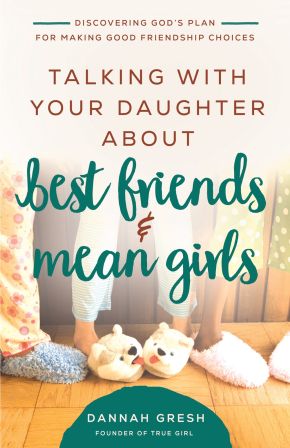 Talking with Your Daughter About Best Friends and Mean Girls: Discovering God's Plan for Making Good Friendship Choices (8 Great Dates)