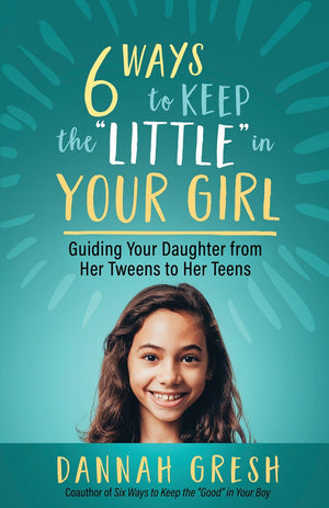 Six Ways to Keep the '€œLittle'€� in Your Girl: Guiding Your Daughter from Her Tweens to Her Teens *Very Good*