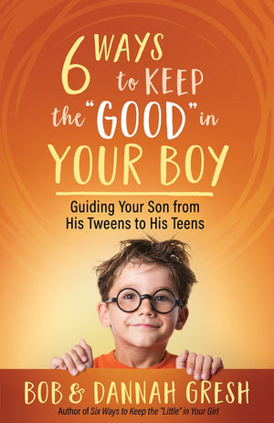Six Ways to Keep the '€œGood'€� in Your Boy: Guiding Your Son from His Tweens to His Teens *Very Good*