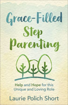 Grace-Filled Stepparenting: Help and Hope for This Unique and Loving Role