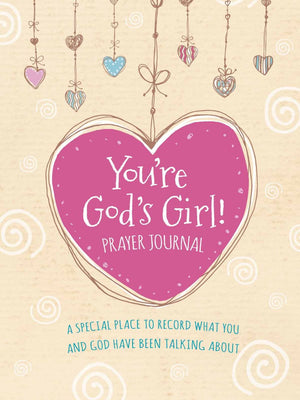 You're God's Girl! Prayer Journal: A Special Place to Record What You and God Have Been Talking About
